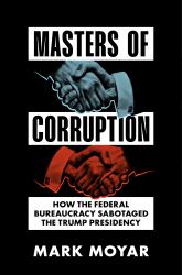 Masters of Corruption : How the Federal Bureaucracy Sabotaged the Trump Presidency