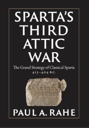 Sparta's Third Attic War : The Grand Strategy of Classical Sparta, 413-404 BC
