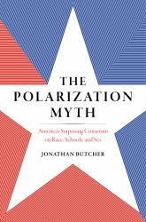 The Polarization Myth : America's Surprising Consensus on Race, Schools, and Sex