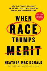 When Race Trumps Merit : How the Pursuit of Equity Sacrifices Excellence, Destroys Beauty, and Threatens Lives