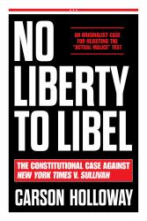 No Liberty to Libel : The Constitutional Case Against New York Times V. Sullivan