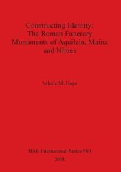 Constructing Identity: the Roman Funerary Monuments of Aquileia Mainz and Nimes