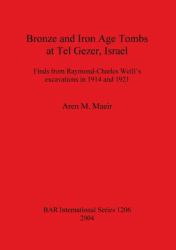 Bronze and Iron Age Tombs at Tel Gezer Israel : Finds from Raymond-Charles Weill's Excavations in 1914 And 1921