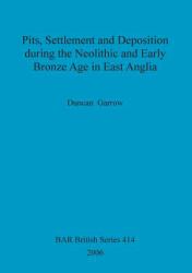 Pits, Settlement and Deposition During the Neolithic and Early Bronze Age in East Anglia