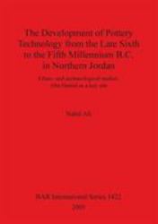 The Development of Pottery Technology from the Late Sixth to the Fifth Millennium B. C. in Northern Jordan : Ethno- and Archaeological Studies: Abu Hamid As a Key Site