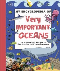My Encyclopedia of Very Important Oceans : For Little Learners Who Want to Dive Deep into Earth's Amazing Oceans
