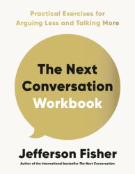 The Next Conversation Workbook : Practical Exercises to Make Your Next Conversation the One That Changes Everything