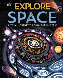 Explore: Space : A Visual Journey Through the Universe