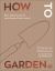 How to Garden : Care for Your Dream Garden All Through the Year How to Garden : Care for Your Dream Garden All Through the Year