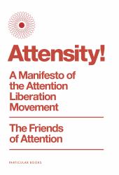 Attensity! : A Manifesto of the Attention Liberation Movement