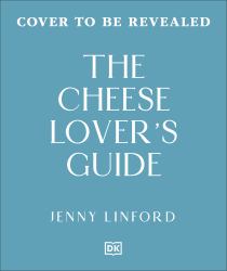 The Cheese Lover's Guide : A Flavour-Focused Approach to the World of Cheese