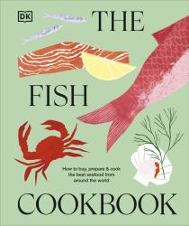 The Fish Cookbook : How to Buy, Prepare and Cook the Best Sustainable Fish and Seafood from Around the World