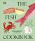 The Fish Cookbook : How to Buy, Prepare and Cook the Best Sustainable Fish and Seafood from Around the World
