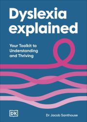 Dyslexia Explained : Your Toolkit to Understanding and Thriving