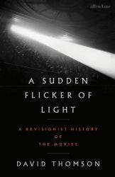 A Sudden Flicker of Light : A Revisionist History of the Movies