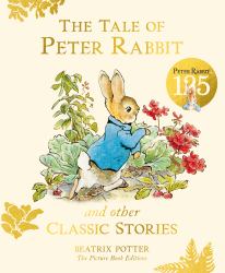 The Tale of Peter Rabbit and Other Classic Stories : 125th Anniversary Edition