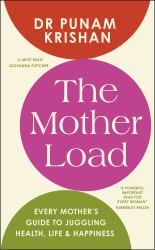 The Mother Load : Every Mother's Guide to Juggling Health, Life and Happiness