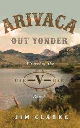 Arivaca Out Yonder : A Novel of the Bar-V-Bar Ranch