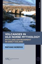 Volcanoes in Old Norse Mythology : Myth and Environment in Early Iceland