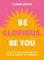 Be Glorious, Be You : How to Build Compassion and Be Kinder to Yourself