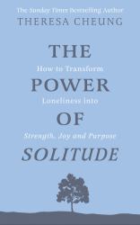 The Power of Solitude : How to Transform Loneliness into Strength, Joy and Purpose
