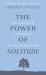 The Power of Solitude : How to Transform Loneliness into Strength, Joy and Purpose