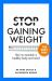 Stop Gaining Weight the Easy Way : How to Maintain a Healthy Body and Mind