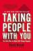 Taking People with You : The Only Way to Make Big Things Happen