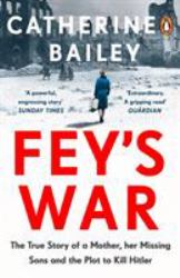 Fey's War : A Mother, Her Missing Sons and the Plot to Kill Hitler