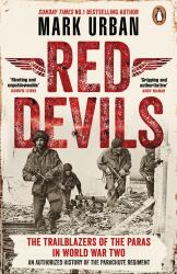 Red Devils : The Trailblazers of the Parachute Regiment in World War Two: an Authorized History