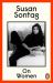 On Women : A New Collection of Feminist Essays from the Influential Writer, Activist and Critic, Susan Sontag