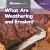 What Are Weathering and Erosion? What Are Weathering and Erosion?