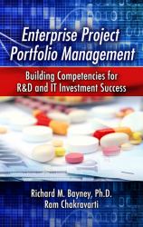 Enterprise Project Portfolio Management : Building Competencies for R&D and IT Investment Success