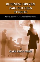 Business Driven PMO Success Stories : Across Industries and Around the World
