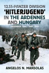 12. SS Panzer Division 'Hitlerjugend' in the Ardennes and Hungary : December 1944 - May 1945