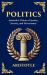 Politics : Aristotle's Vision of Justice, Society, and Governance - a Modern Translation - Adapted for the Contemporary Reader