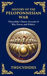 History of the Peloponnesian War : Thucydides' Classic Account of War, Power, and Politics (Deluxe Hardbound Edition)