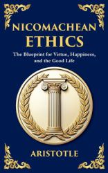 Nicomachean Ethics : The Blueprint for Virtue, Happiness, and the Good Life (Deluxe Hardbound Edition)