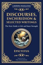 Discourses, Enchiridion, and Selected Writings : The Stoic Philosophy for Inner Strength and Virtue