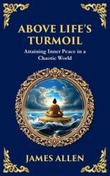 Above Life's Turmoil : Attaining Inner Peace in a Chaotic World