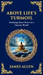 Above Life's Turmoil : Attaining Inner Peace in a Chaotic World (Deluxe Hardbound Edition)