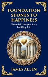 Foundation Stones to Happiness : Essential Principles for a Fulfilling Life
