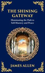 The Shining Gateway : Illuminating the Path to Self-Mastery and Peace