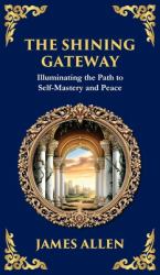The Shining Gateway : Illuminating the Path to Self-Mastery and Peace (Deluxe Hardbound Edition)