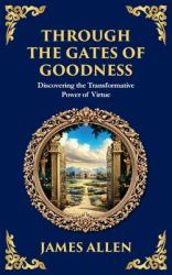 Through the Gates of Goodness : Discovering the Transformative Power of Virtue