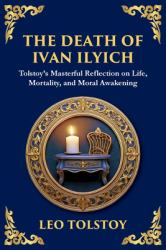 The Death of Ivan Ilyich : A Profound Meditation on Life, Mortality, and Meaning