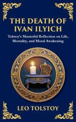 The Death of Ivan Ilyich : A Profound Meditation on Life, Mortality, and Meaning (Deluxe Hardbound Edition)