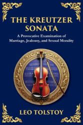 The Kreutzer Sonata : A Dark Exploration of Love, Jealousy, and Moral Struggle