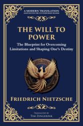 The Will to Power : The Blueprint for Overcoming Limitations and Shaping One's Destiny