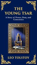 The Young Tsar : Absolute Power, Moral Awakening, and the Burden of Leadership (Deluxe Hardbound Edition)